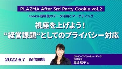 [PLAZMA After 3rd Party Cookie vol.2]視座を上げよう！“経営課題”としてのプライバシー対応